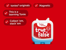 Load image into Gallery viewer, Tonies - True or False? Today with Tonies